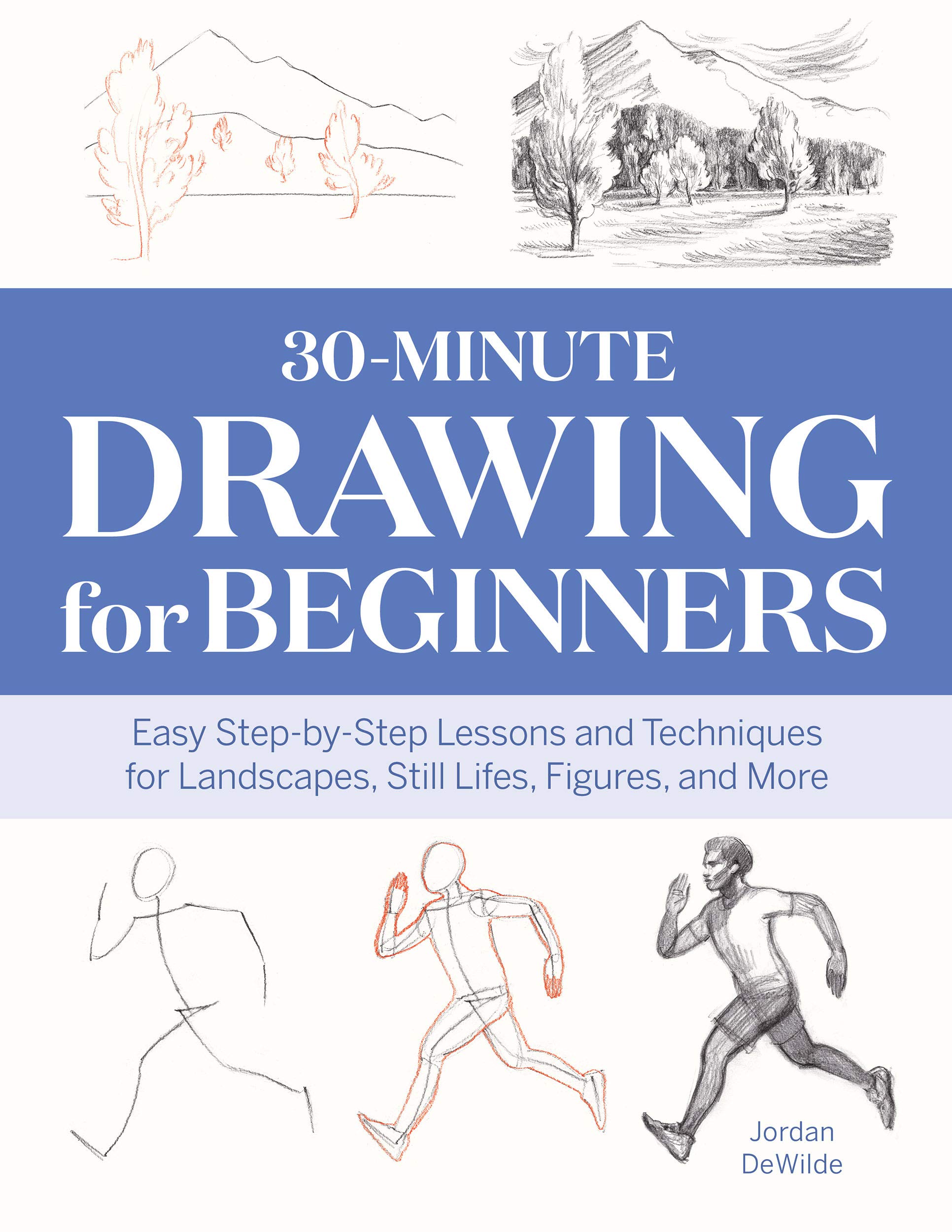 30-Minute Drawing for Beginners: Easy Step-by-Step Lessons & Techniques for Landscapes, Still Lifes, Figures, and More (Kindle Edition)