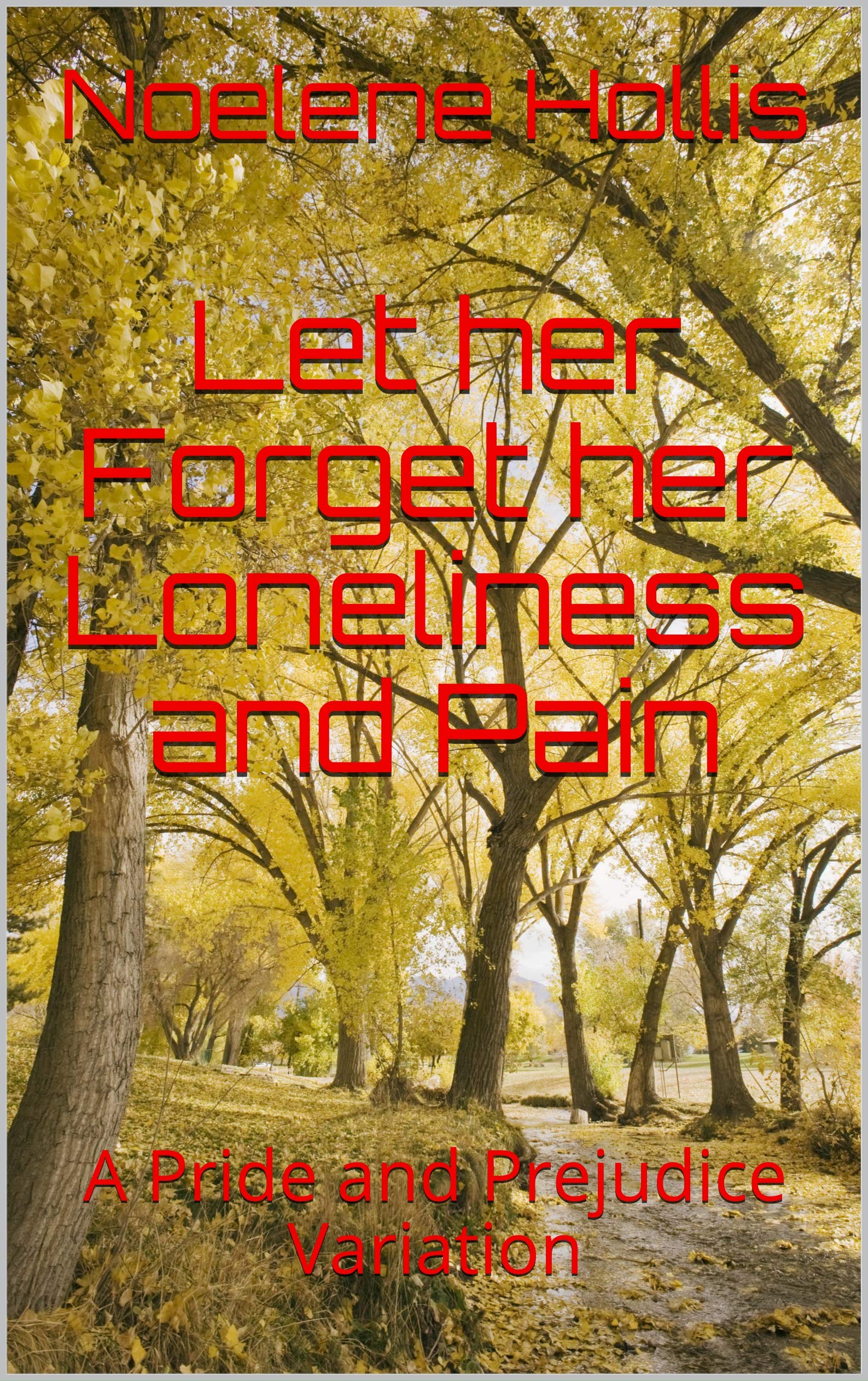 Let her Forget her Loneliness and Pain: A Pride and Prejudice Variation (Kindle Edition)