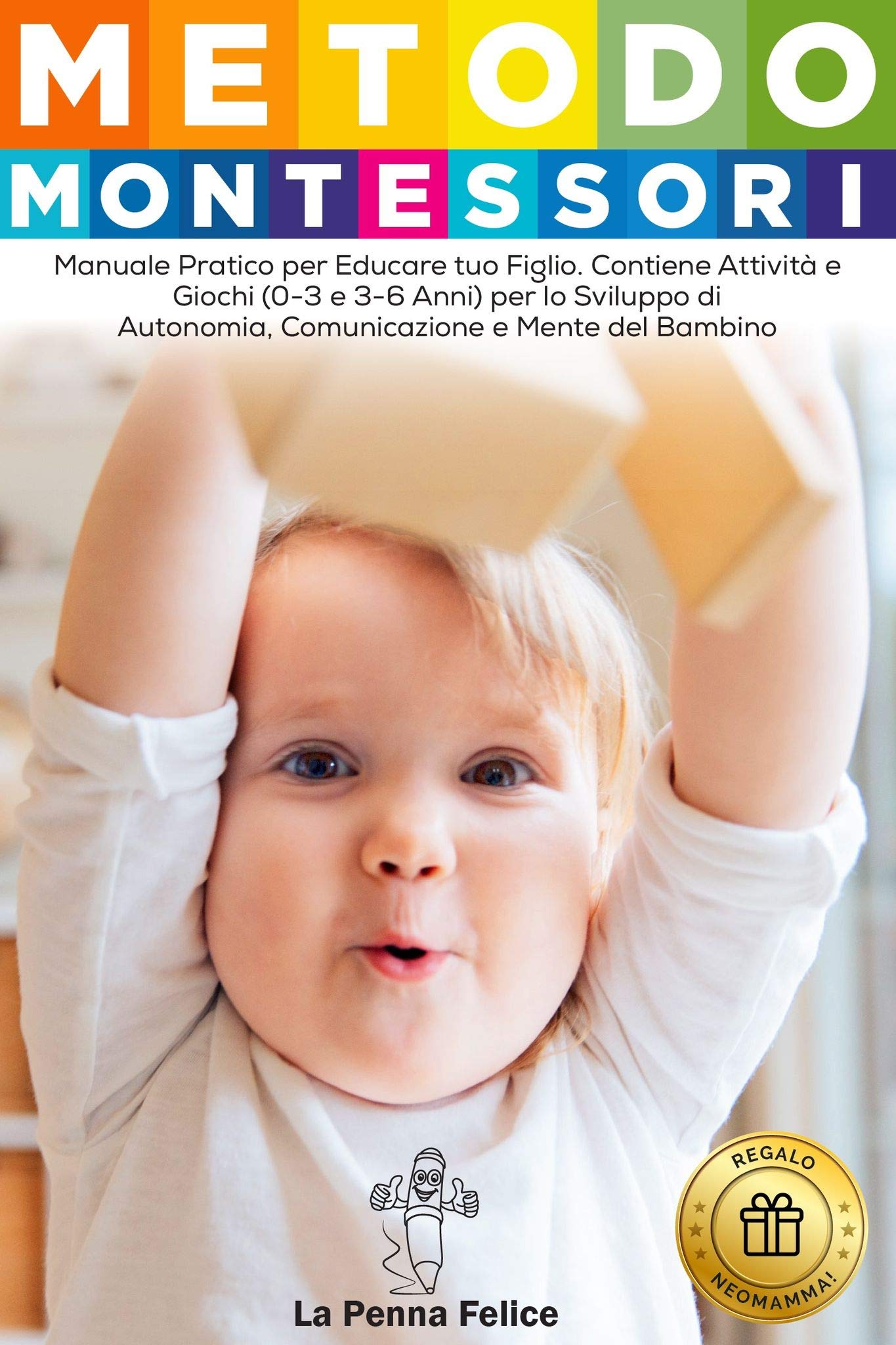 Metodo Montessori: Manuale Pratico per Educare tuo Figlio. Contiene Attività e Giochi (0-3 e 3-6 Anni) per lo Sviluppo di Autonomia, Comunicazione e Mente ... Bambino (Regalo Neomamma!) (Italian Edition)