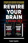 Rewire Your Brain: 2 Books in 1 Master Your Mindset For Success & Habit Hack Your Way To Happiness: Change Mindset & How To Change Habits in 30 days Rewire Your Brain: 2 Books in 1 Master Your Mindset For Success & Habit Hack Your Way To Happiness: Change Mindset & How To Change Habits in 30 days