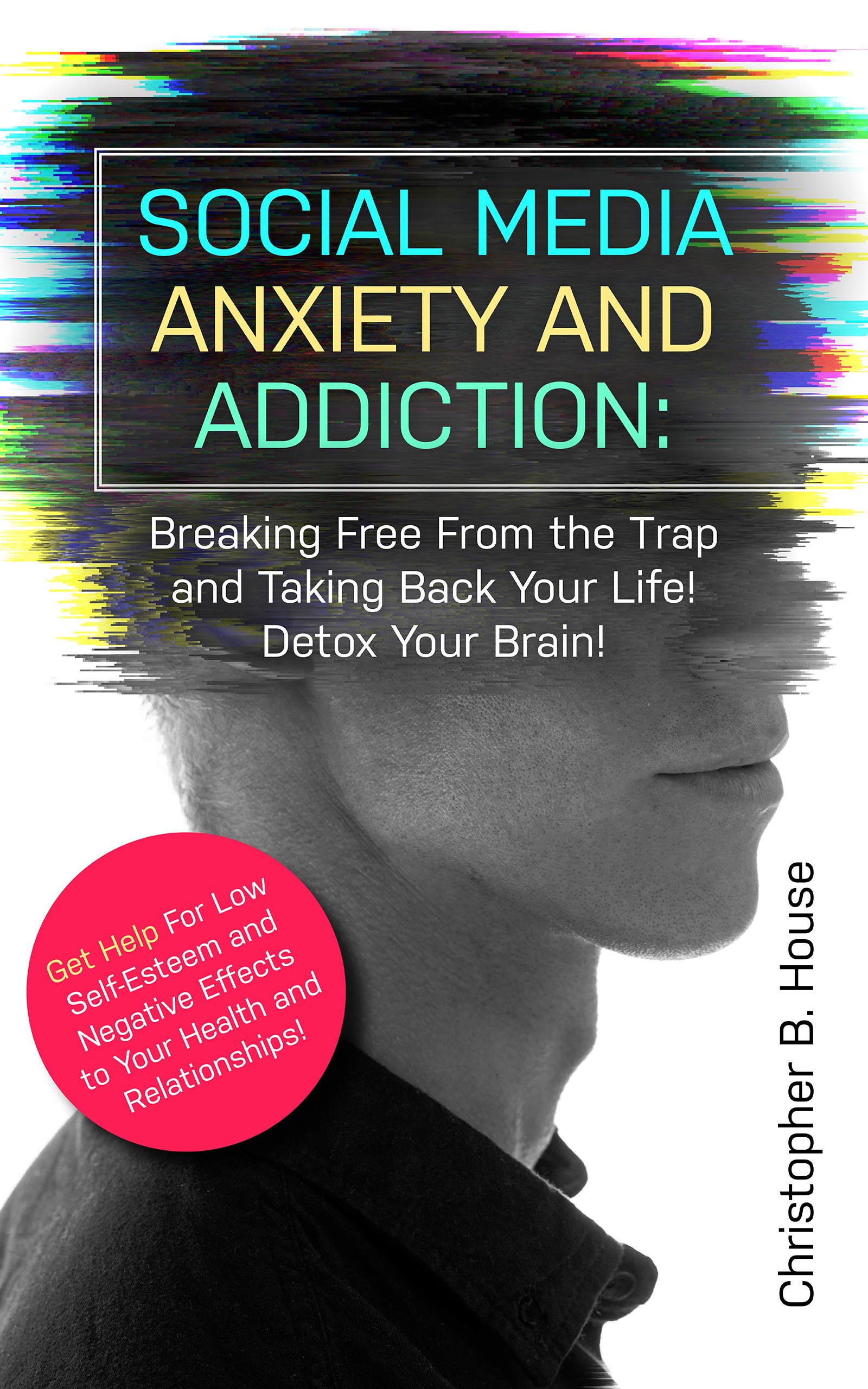Social Media Anxiety and Addiction: Breaking Free From the Trap and Taking Back Your Life! Detox Your Brain!: Get Help For Low Self-Esteem and Negative Effects to Your Health and Relationships! (Kindle Edition)
