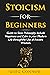 Stoicism for Beginners: Guide to Stoic Philosophy. Include Happiness and Calm in your Modern Life through the Use of Ancient Wisdom