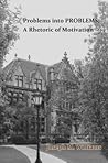 Problems into PROBLEMS: A Rhetoric of Motivation Problems into PROBLEMS: A Rhetoric of Motivation