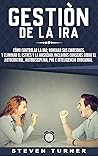 Gestión de la ira: Cómo controlar la ira; dominar sus emociones, y eliminar el estrés y la ansiedad, incluidos consejos sobre el autocontrol, ... e inteligencia emocional (Spanish Edition)
