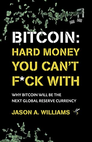 Bitcoin Hard Money You Can T F Ck With Why Bitcoin Will Be The Next Global Reserve Currency By Jason A Williams
