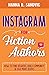Instagram for Fiction Authors: How to Find Readers, Build Community, and Sell More Books