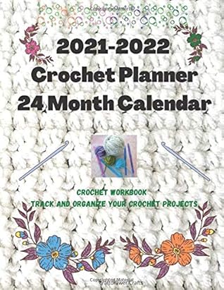 Crochet Calendar 2022 2021-2022 Crochet Planner 24 Month Calendar Crochet Workbook Track And  Organize Your Crochet Projects: Organize Your Crochet Projects For Gifts,  Track ... Dates And Supplies For Twenty-Four Months By Craftdrawer Crafts