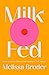 Milk Fed by Melissa Broder