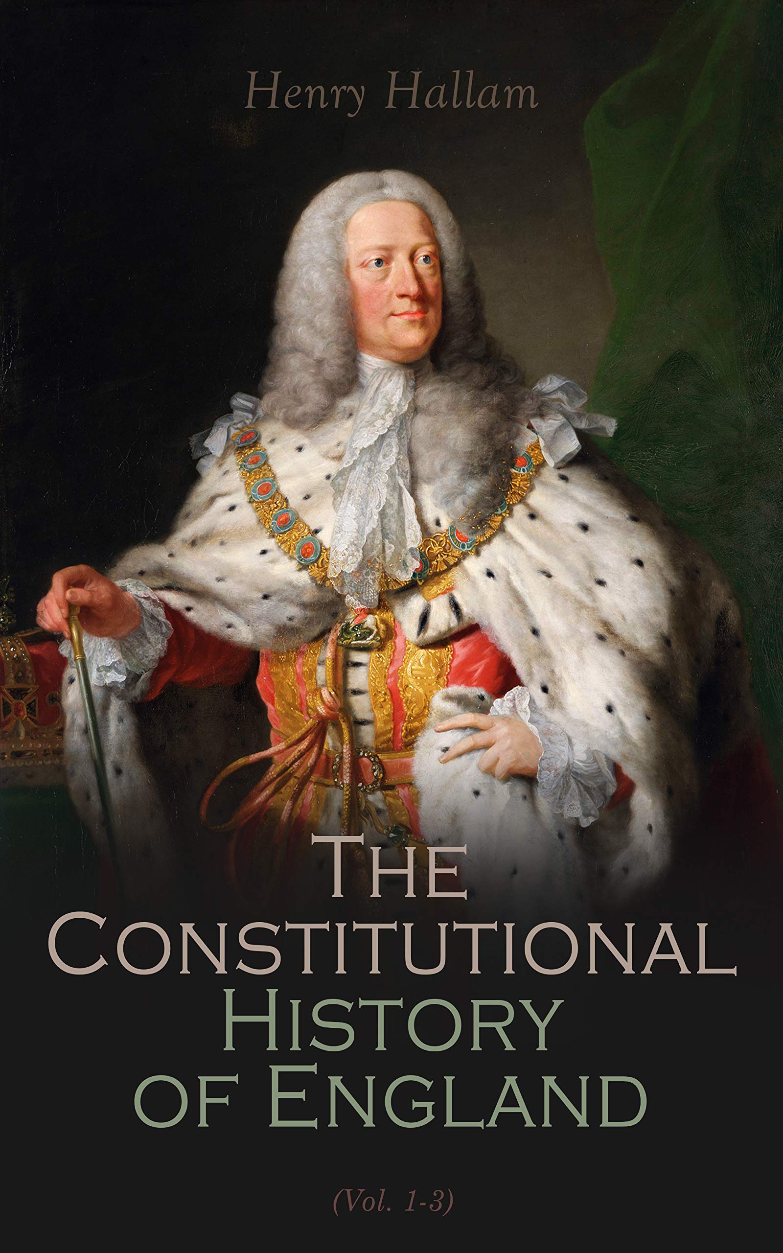 Constitutional History of England, Henry VII to George II (Vol. 1-3): Complete Edition