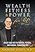 Wealth, Fitness & Power For...