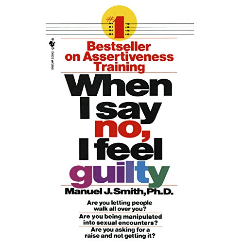 When I Say No, I Feel Guilty: How to Cope - Using the Skills of Systematic Assertive Therapy