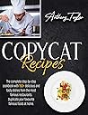 Copycat Recipes: The Complete Step-By-Step Cookbook With 150 + Delicious And Tasty Dishes From The Most Famous Restaurants. Duplicate Your Favourite Famous Foods At Home.