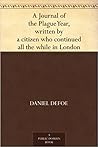 A Journal of the Plague Year, Written by a Citizen Who Contin... by Daniel Defoe