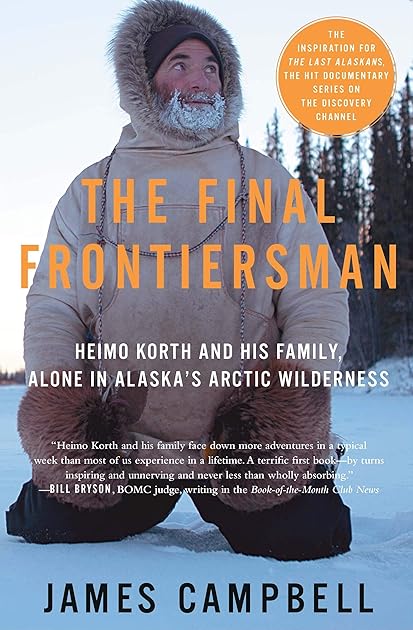 The Final Frontiersman: Heimo Korth and His Family, Alone in Alaska's Arctic Wilderness