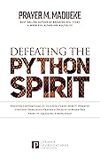 Defeating the Python Spirit: Discover the Symptoms of this Spirits and How it Operates, Contains Dangerous Prayers and Decrees to Break Free From its Squeezing ... Breaking Demonic Curses, Cast Out Demons)