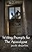 Writing Prompts for the Apocalypse: A Writing Book About the End of the World