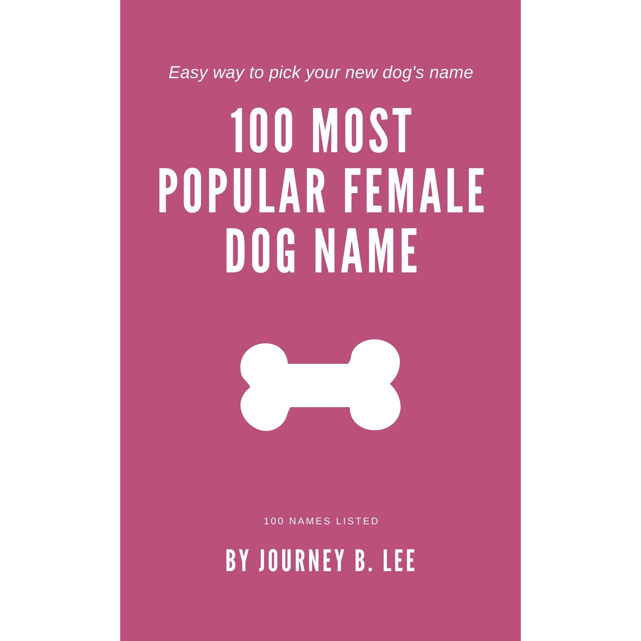 100 Most Popular Female Dog Name by Journey B. Lee