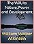The Will, Its Nature, Power and Development by William Walker Atkinson