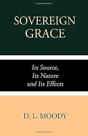 Sovereign Grace: Its Source, Its Nature and Its Effects: With Three Gospel Addresses
