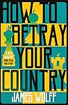 How to Betray Your Country (Discipline Files, #2) How to Betray Your Country (Discipline Files, #2)