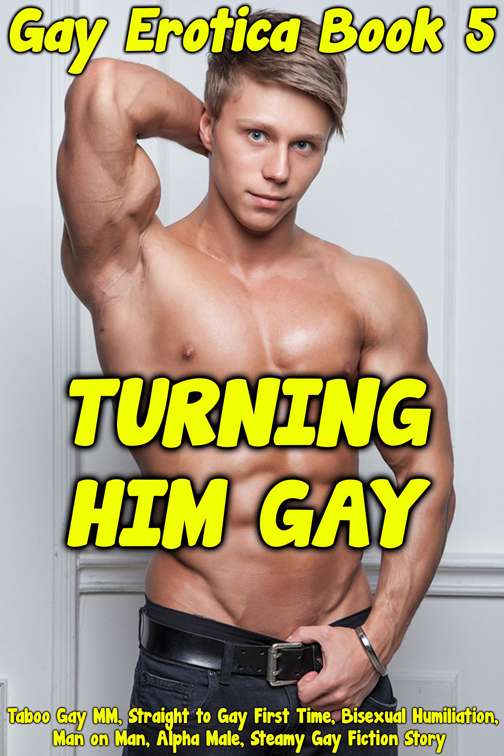 Turning Him Gay: Taboo Bi MM, Straight to Gay First Time, Bisexual Humiliation, Man on Man, Alpha Male (Kindle Edition)