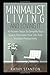 Minimalist Living And Loving It: 40 Proven Steps To Simplify Your Space, Declutter Your Life And Increase Productivity (Simple Living, Reduce Stress, Frugality, Minimalism, Minimalist Living Guide)