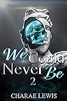 We Could Never Be 2 (We Could Never Be series)