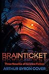 Brainticket: Three Novellas of Science Fiction (The Wild, Weird World of Arthur Byron Cover)