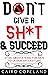 Don't Give a Shit & Succeed: Stoic Meditations for Men to Design an Easy Life (The Missing Manuals to Male Success Book 7)