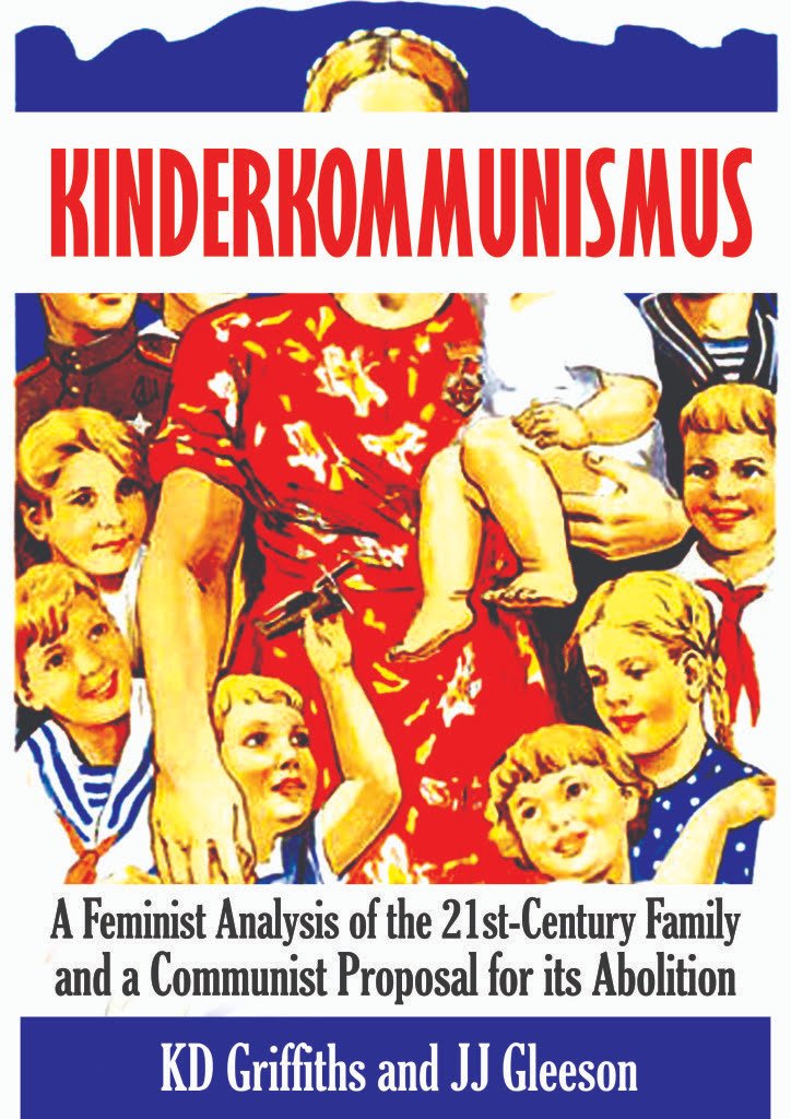 Kinderkommunismus: A Feminist Analysis of the 21st-Century Family and a Communist Proposal for Its Abolition