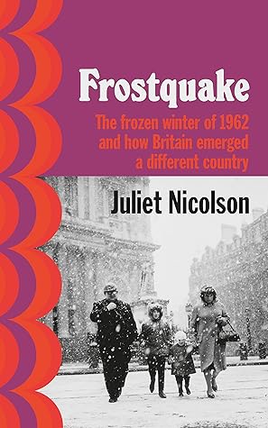 Frostquake: The Frozen Winter of 1962 and how Britain Emerged a Different Country