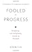 Fooled by Progress: A monog...