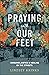 Praying with Our Feet: Pursuing Justice and Healing on the Streets