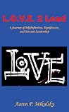 L.O.V.E. 2 Lead: A Journey of Self-Reflection, Significance, and Servant Leadership L.O.V.E. 2 Lead: A Journey of Self-Reflection, Significance, and Servant Leadership