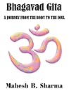 Bhagavad Gita: A Journey from the Body to the Soul Bhagavad Gita: A Journey from the Body to the Soul