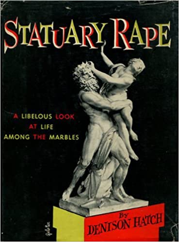 Statuary Rape: A Libelous Look at Life Among the Marbles