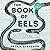 The Book of Eels: Our Enduring Fascination with the Most Mysterious Creature in the Natural World