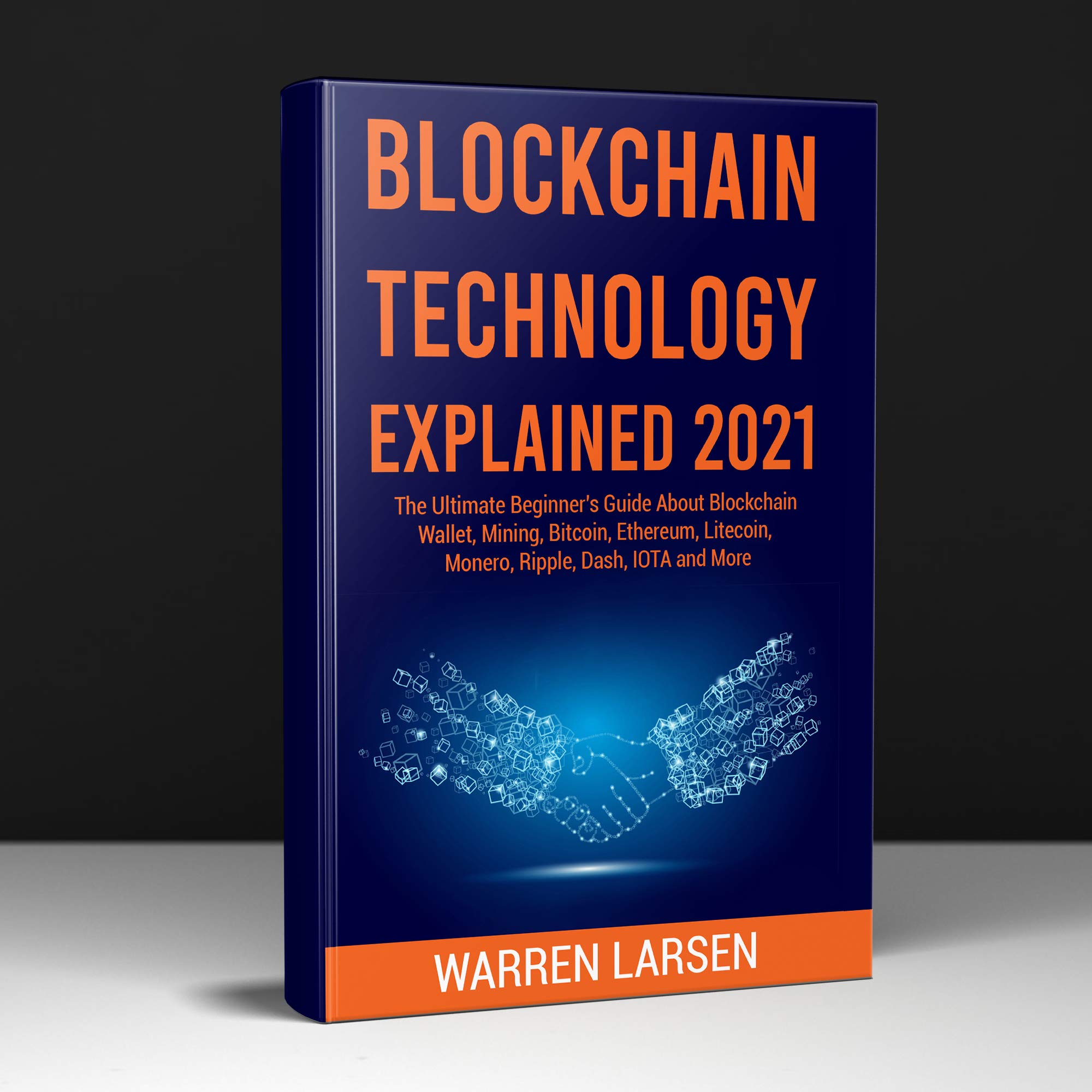 BLOCKCHAIN TECHNOLOGY EXPLAINED 2022: The Ultimate Beginner's Guide About Blockchain Wallet, Mining, Bitcoin, Ethereum, Litecoin, Monero, Ripple, Dash, IOTA and More (New & Updated Edition)