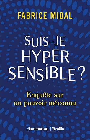 Suis Je Hypersensible Enquete Sur Un Pouvoir Meconnu By Fabrice Midal