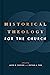 Historical Theology for the Church