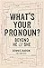 What's Your Pronoun?: Beyond He and She