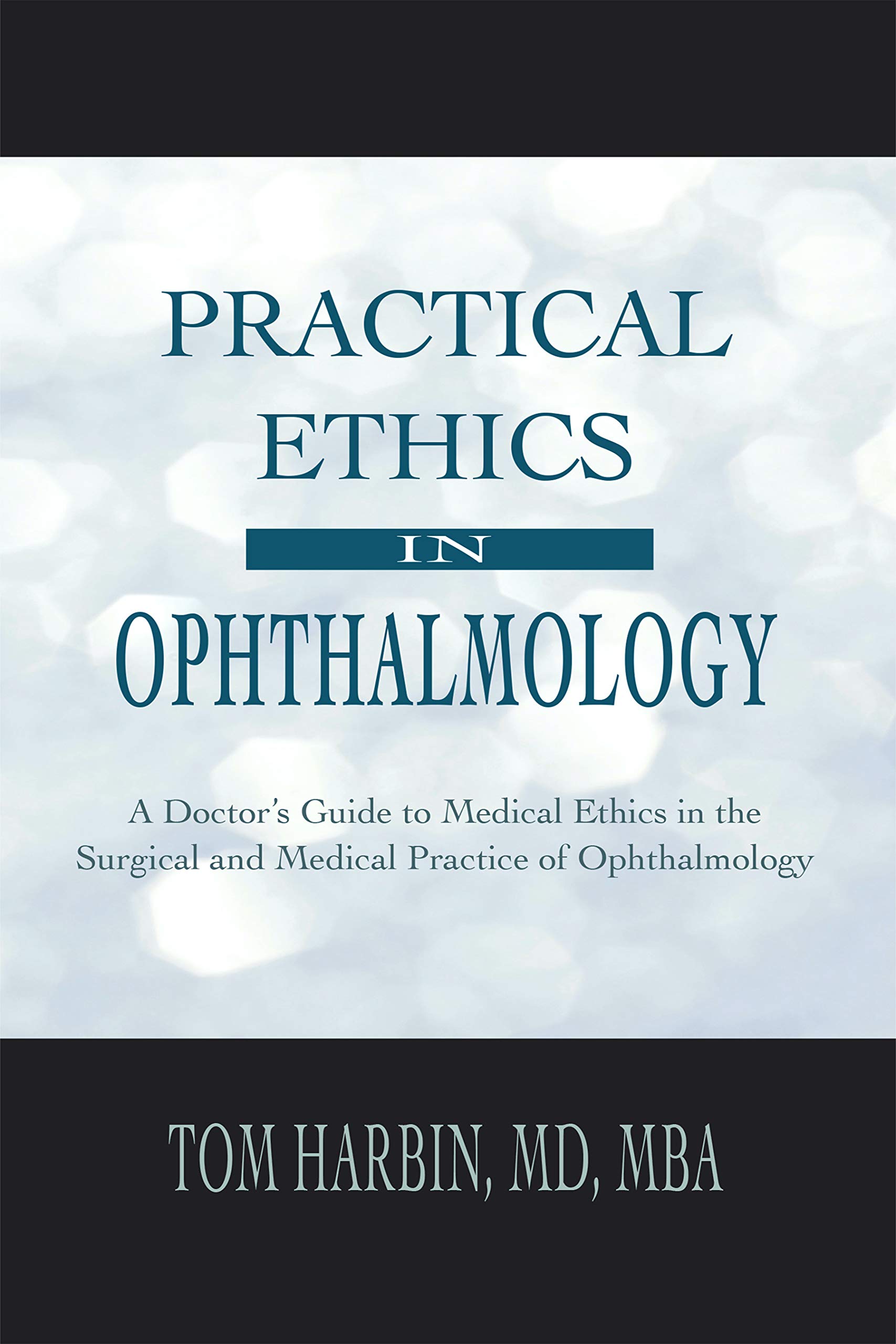 Practical Ethics in Ophthalmology: A Doctor’s Guide to Medical Ethics in the Surgical and Medical Practice of Ophthalmology (Kindle Edition)
