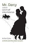 Mr. Darcy and the Victim of Circumstance: A Pride and Prejudice Vagary Mr. Darcy and the Victim of Circumstance: A Pride and Prejudice Vagary