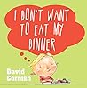 I Don't Want to Eat My Dinner I Don't Want to Eat My Dinner