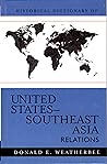 Historical Dictionary of United States-Southeast Asia Relations (Historical Dictionaries of Diplomacy and Foreign Relations Book 7)