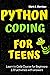 Python Coding for Teens Learn to Code Course for Beginners: Introduction to Python Programming Language. Guide to Coding with 139 activities with answers. ... Adults. Practical Programming Intro Book 1)