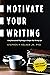 Motivate Your Writing: Using Motivational Psychology to Energize Your Writing Life