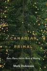Canadian Primal: Poets, Places, and the Music of Meaning Canadian Primal: Poets, Places, and the Music of Meaning