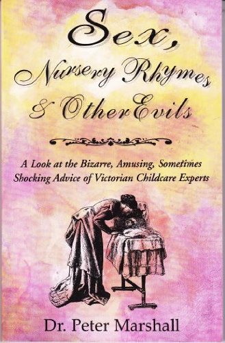 Sex, Nursery Rhymes, and Other Evils: A Look at the Bizarre, Amusing, Sometimes Shocking Advice of Victorian Childcare Experts