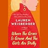 Where the Grass Is Green and the Girls Are Pretty by Lauren Weisberger Where the Grass Is Green and the Girls Are Pretty by Lauren Weisberger